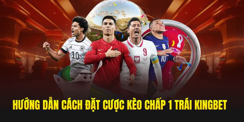 Chiến lược chơi kèo chấp 1 trái kingbet hiệu quả