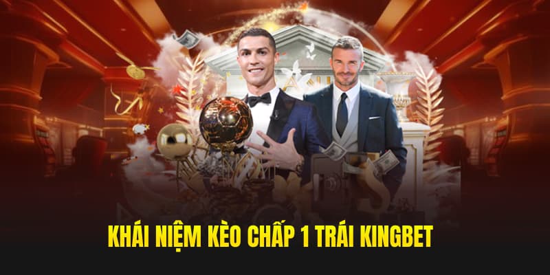 Khái niệm kèo chấp 1 trái kingbet