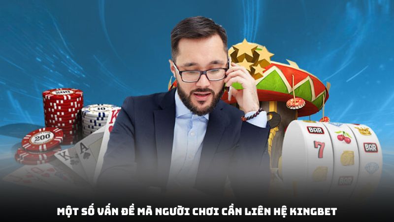 Một số vấn đề mà người chơi cần liên hệ kingbet