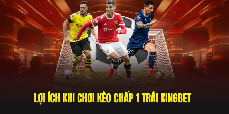 Lợi ích khi chơi kèo chấp 1 trái kingbet