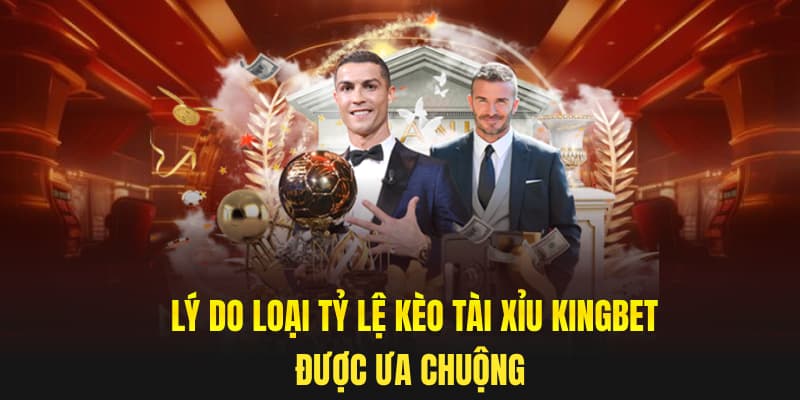 Lý do loại tỷ lệ kèo tài xỉu Kingbet được ưa chuộng