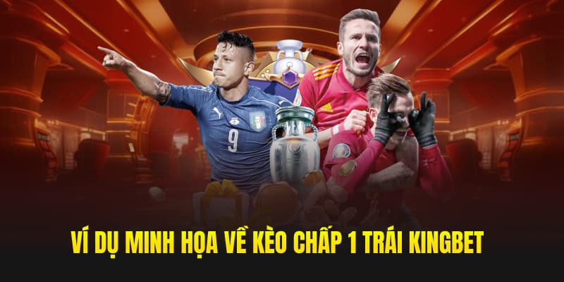 Ví dụ minh họa về kèo chấp 1 trái kingbet